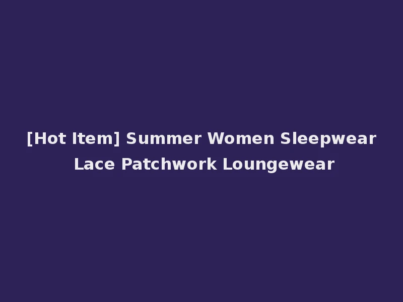 [Hot Item] Summer Women Sleepwear Lace Patchwork Loungewear