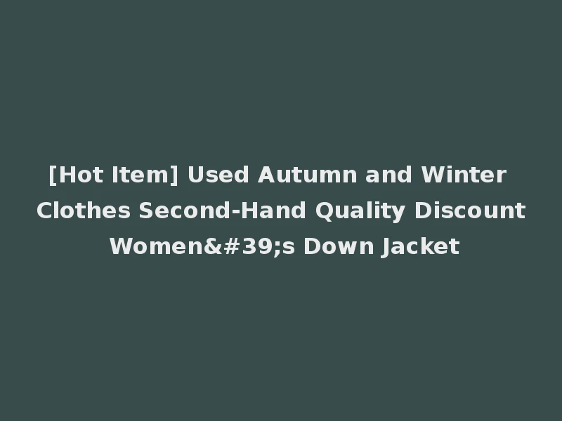 [Hot Item] Used Autumn and Winter Clothes Second-Hand Quality Discount Women's Down Jacket