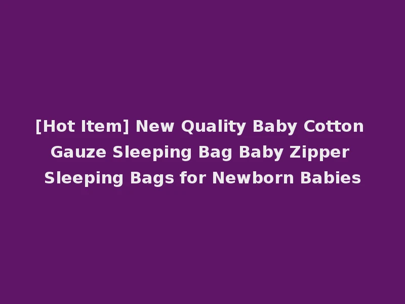 [Hot Item] New Quality Baby Cotton Gauze Sleeping Bag Baby Zipper Sleeping Bags for Newborn Babies