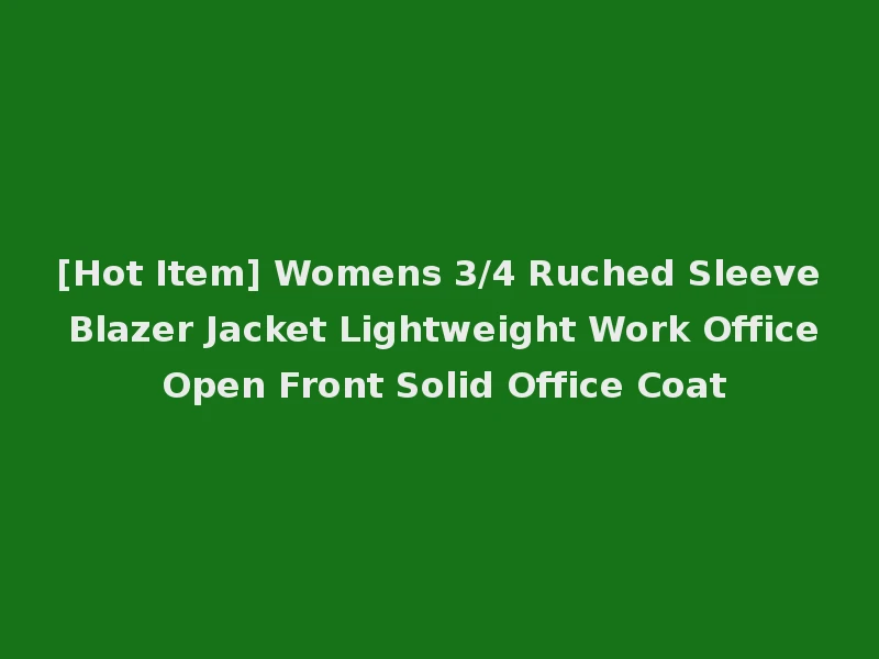 [Hot Item] Womens 3/4 Ruched Sleeve Blazer Jacket Lightweight Work Office Open Front Solid Office Coat