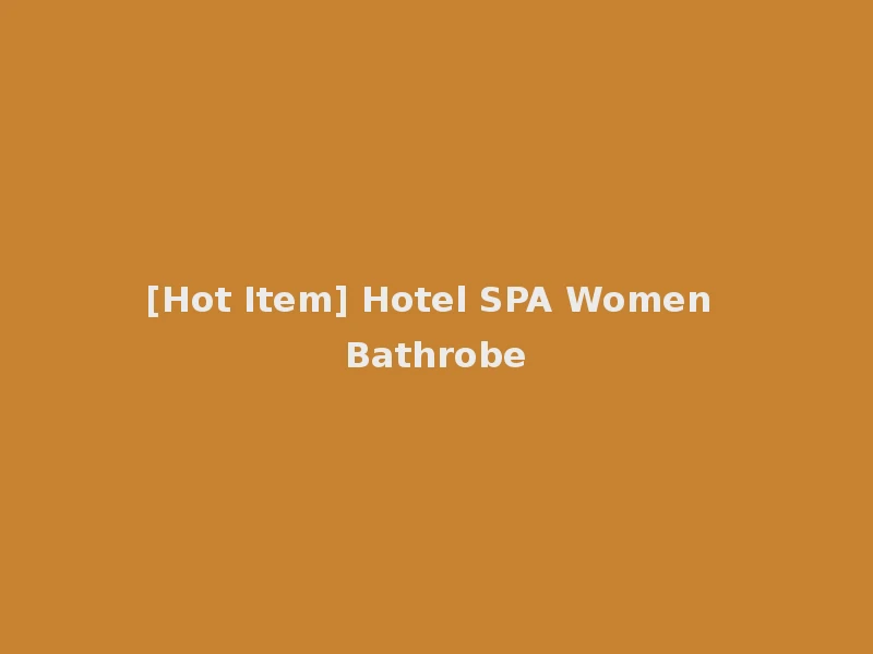 [Hot Item] Hotel SPA Women Bathrobe