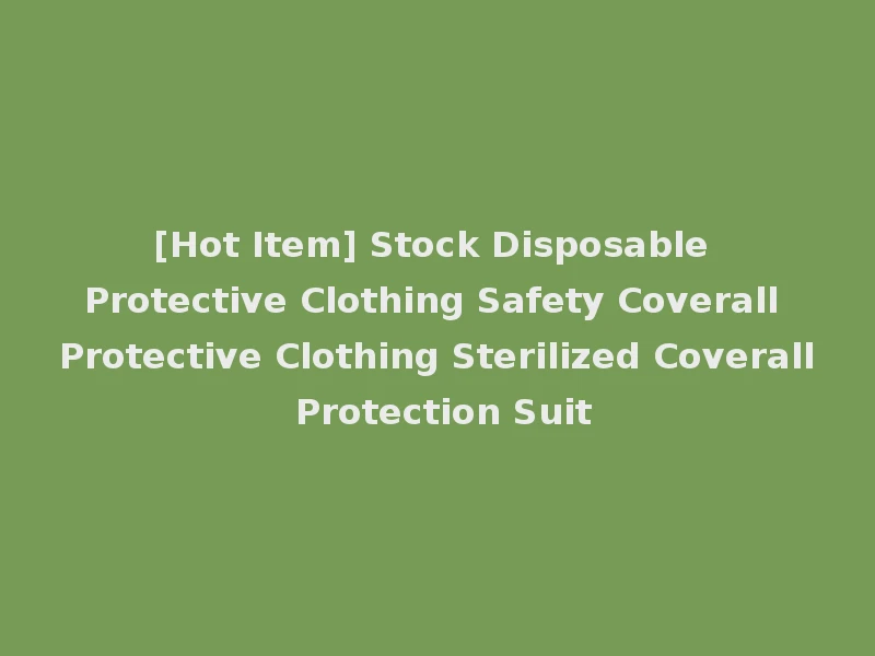 [Hot Item] Stock Disposable Protective Clothing Safety Coverall Protective Clothing Sterilized Coverall Protection Suit