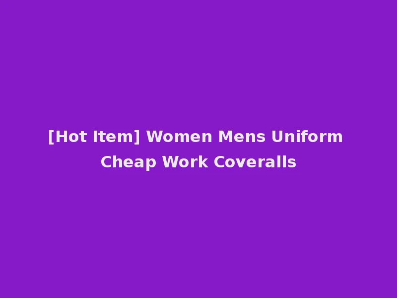 [Hot Item] Women Mens Uniform Cheap Work Coveralls