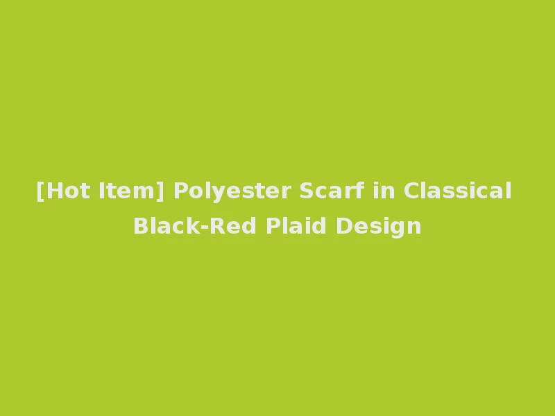 [Hot Item] Polyester Scarf in Classical Black-Red Plaid Design
