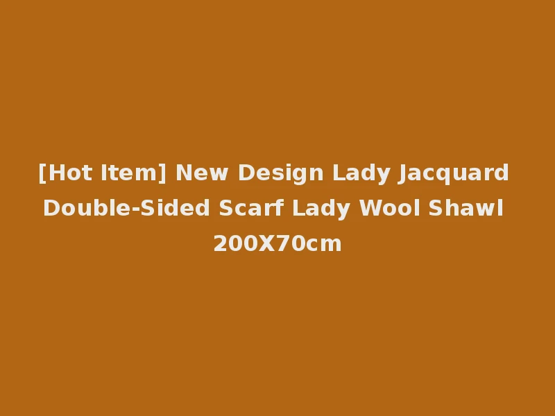 [Hot Item] New Design Lady Jacquard Double-Sided Scarf Lady Wool Shawl 200X70cm