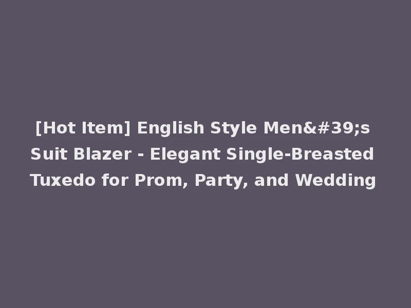 [Hot Item] English Style Men's Suit Blazer - Elegant Single-Breasted Tuxedo for Prom, Party, and Wedding