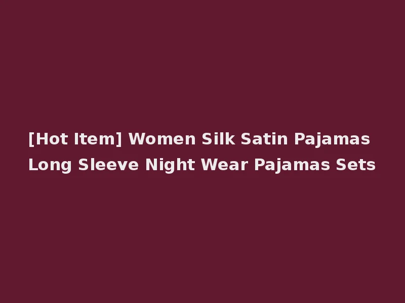 [Hot Item] Women Silk Satin Pajamas Long Sleeve Night Wear Pajamas Sets