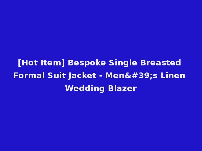 [Hot Item] Bespoke Single Breasted Formal Suit Jacket - Men's Linen Wedding Blazer
