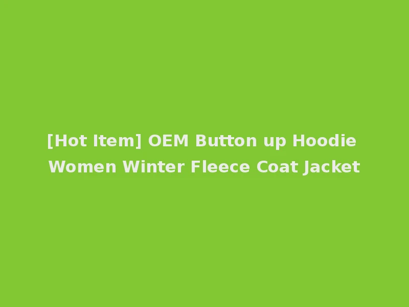 [Hot Item] OEM Button up Hoodie Women Winter Fleece Coat Jacket