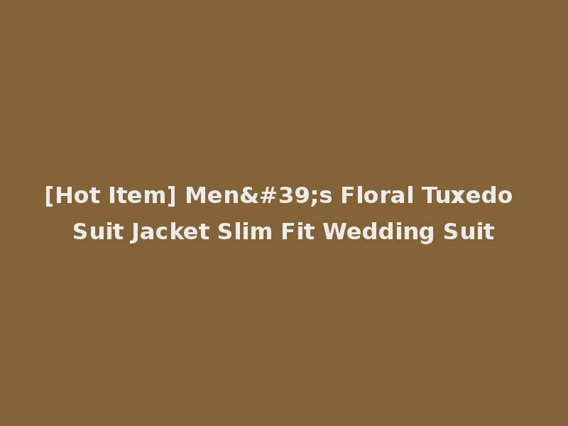 [Hot Item] Men's Floral Tuxedo Suit Jacket Slim Fit Wedding Suit