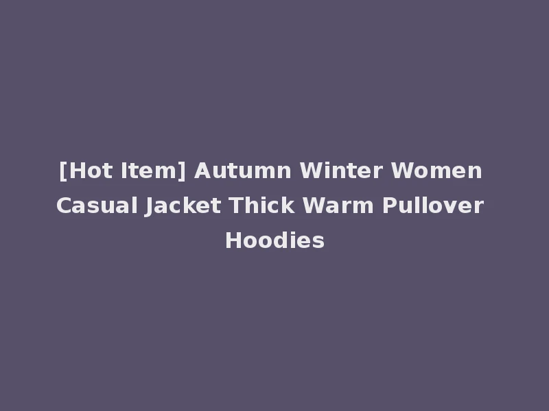[Hot Item] Autumn Winter Women Casual Jacket Thick Warm Pullover Hoodies