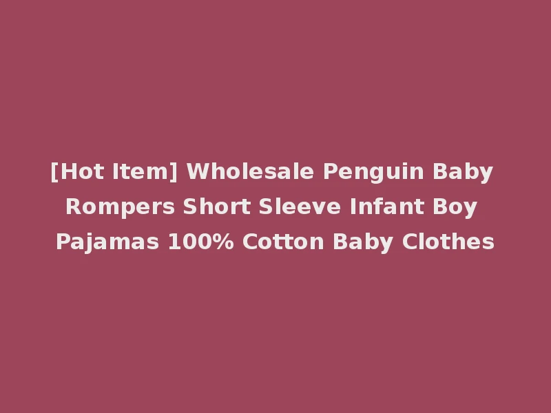[Hot Item] Wholesale Penguin Baby Rompers Short Sleeve Infant Boy Pajamas 100% Cotton Baby Clothes