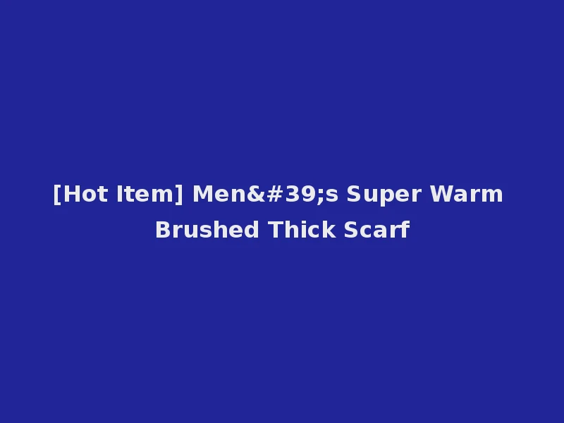 [Hot Item] Men's Super Warm Brushed Thick Scarf
