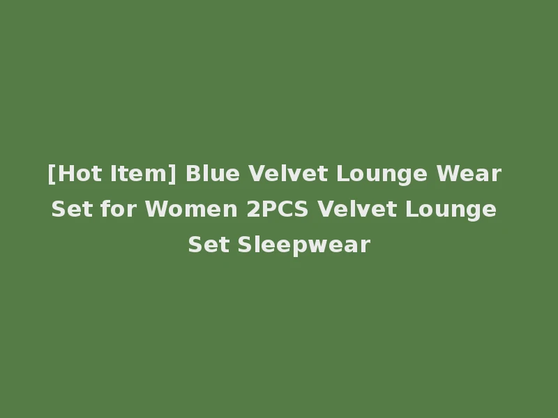 [Hot Item] Blue Velvet Lounge Wear Set for Women 2PCS Velvet Lounge Set Sleepwear