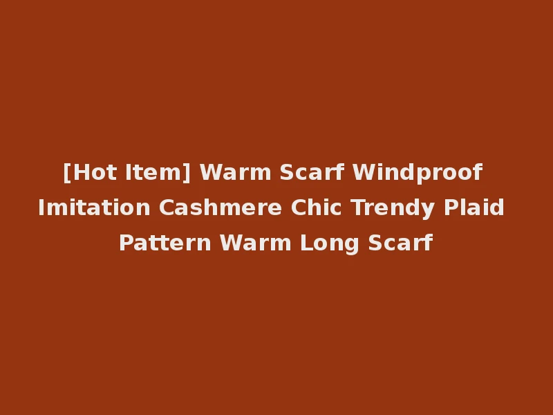 [Hot Item] Warm Scarf Windproof Imitation Cashmere Chic Trendy Plaid Pattern Warm Long Scarf
