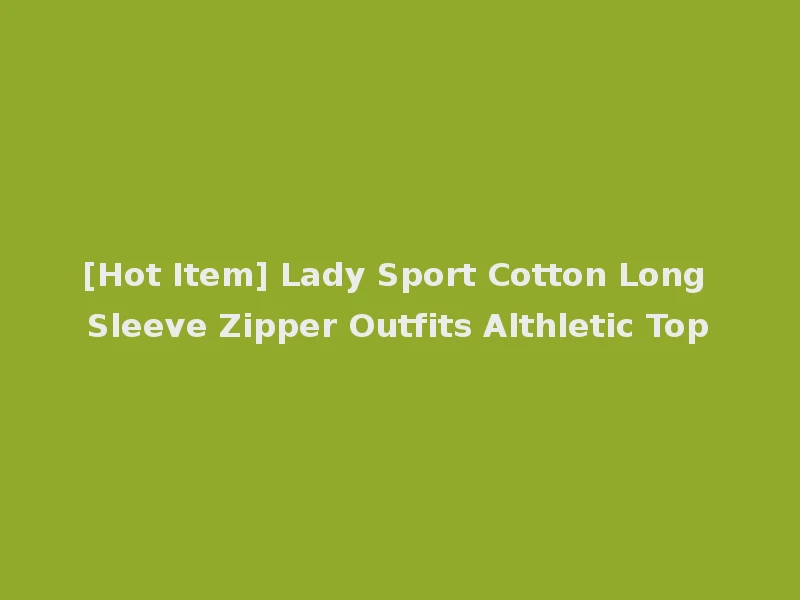 [Hot Item] Lady Sport Cotton Long Sleeve Zipper Outfits Althletic Top