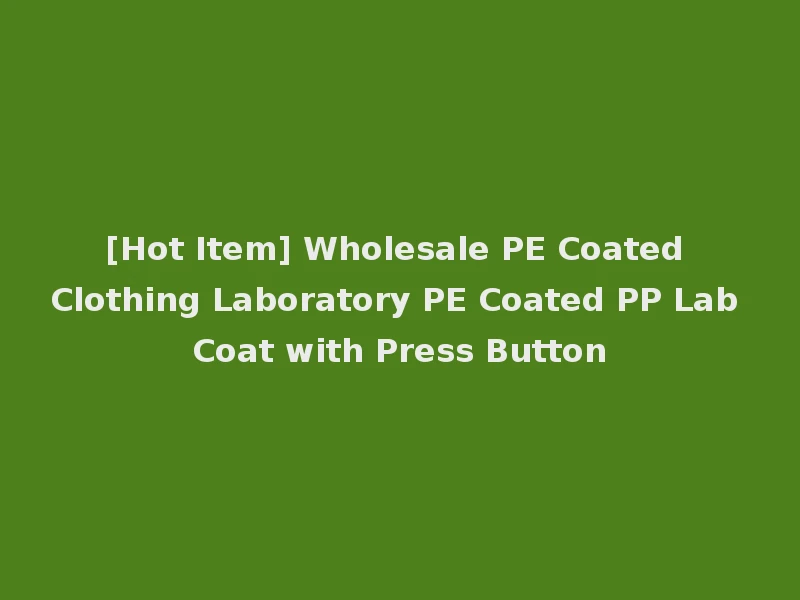 [Hot Item] Wholesale PE Coated Clothing Laboratory PE Coated PP Lab Coat with Press Button