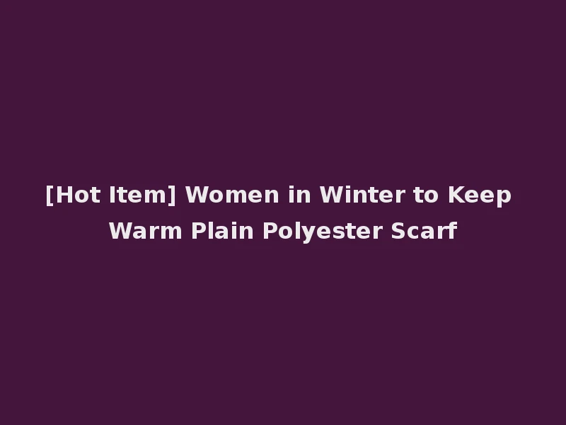 [Hot Item] Women in Winter to Keep Warm Plain Polyester Scarf