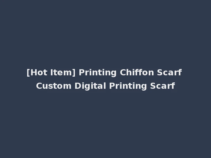 [Hot Item] Printing Chiffon Scarf Custom Digital Printing Scarf