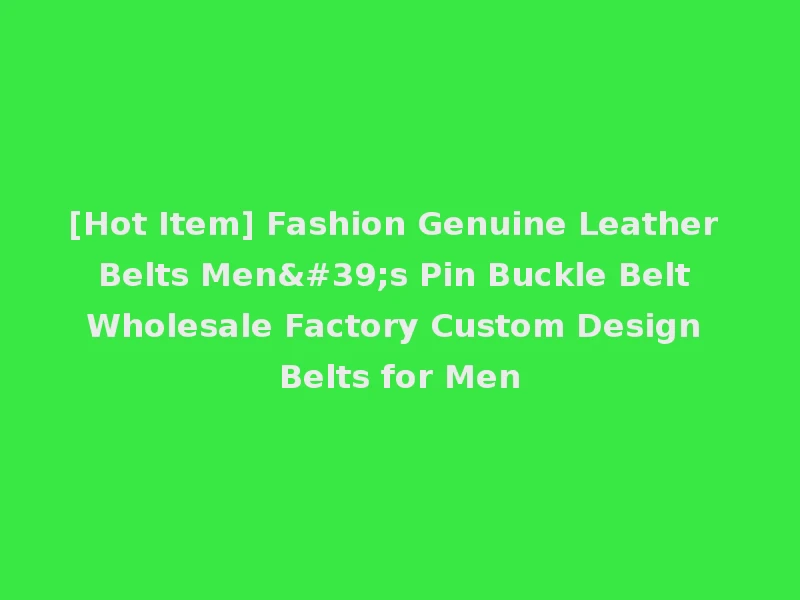 [Hot Item] Fashion Genuine Leather Belts Men's Pin Buckle Belt Wholesale Factory Custom Design Belts for Men