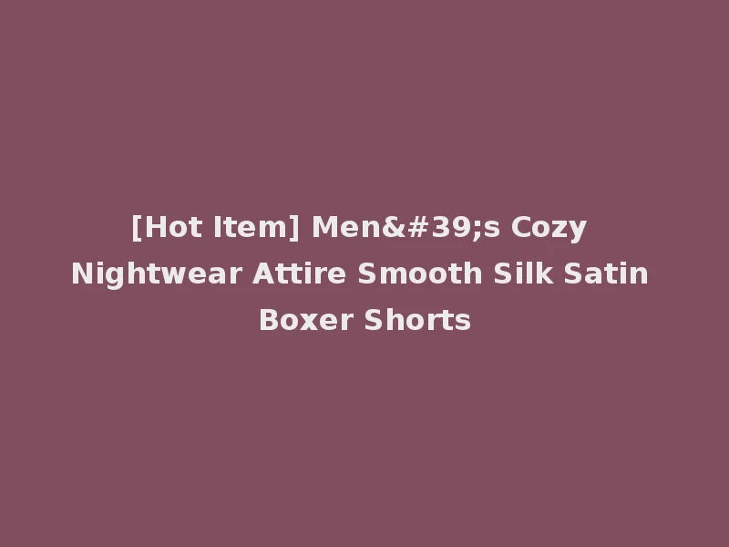 [Hot Item] Men's Cozy Nightwear Attire Smooth Silk Satin Boxer Shorts