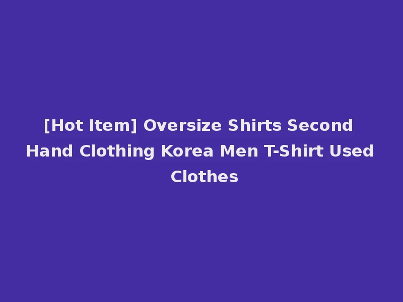 [Hot Item] Oversize Shirts Second Hand Clothing Korea Men T-Shirt Used Clothes