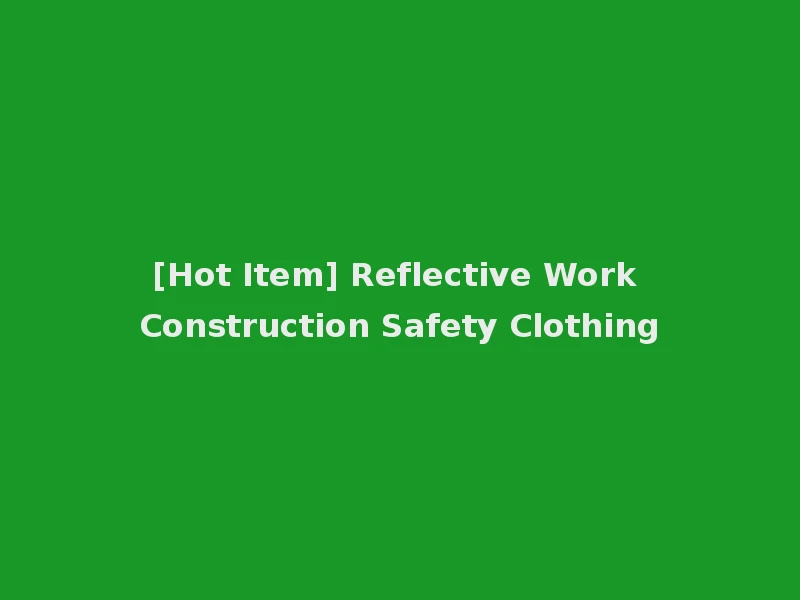 [Hot Item] Reflective Work Construction Safety Clothing