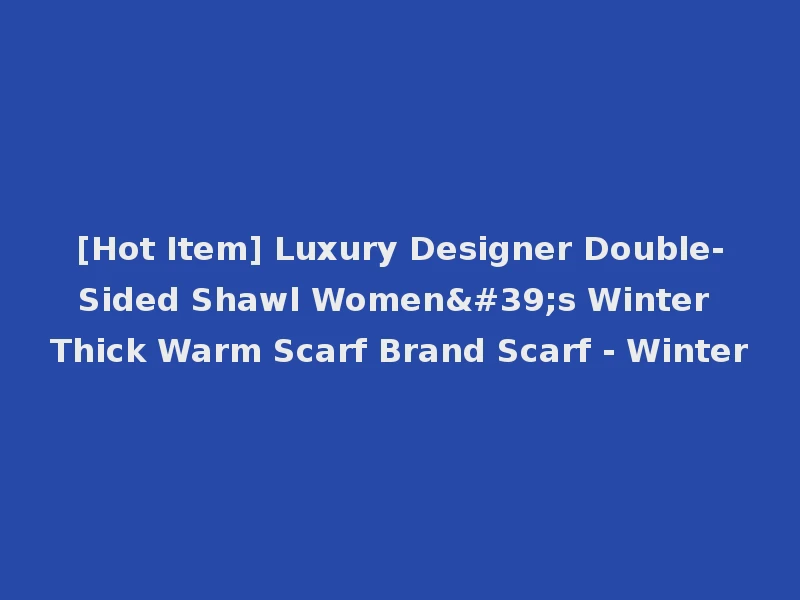 [Hot Item] Luxury Designer Double-Sided Shawl Women's Winter Thick Warm Scarf Brand Scarf - Winter