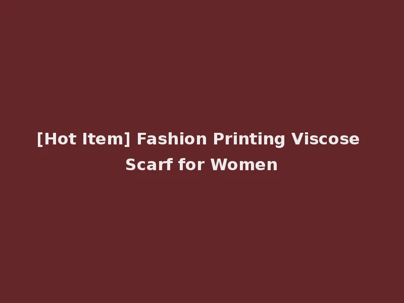 [Hot Item] Fashion Printing Viscose Scarf for Women