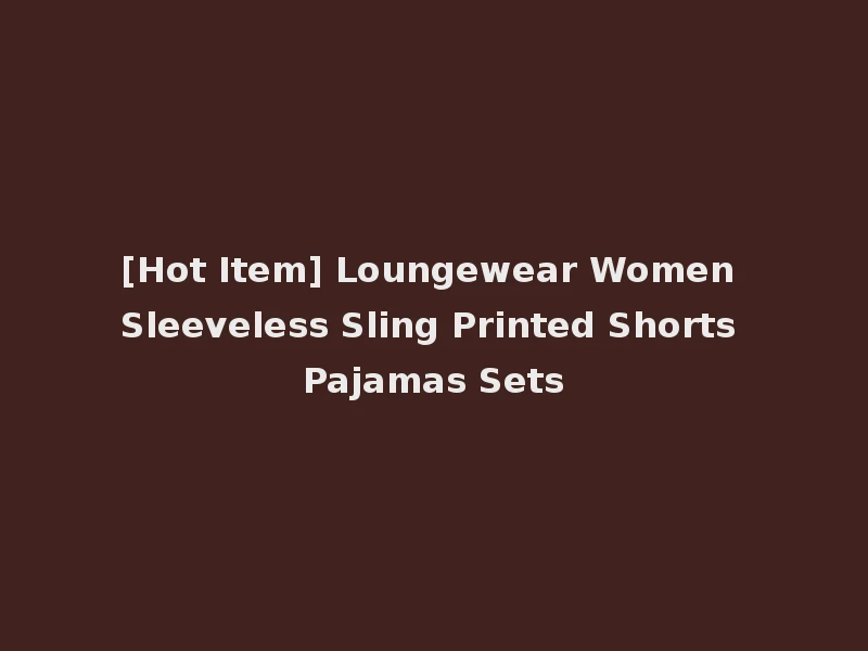 [Hot Item] Loungewear Women Sleeveless Sling Printed Shorts Pajamas Sets