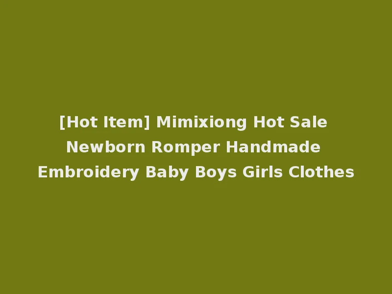 [Hot Item] Mimixiong Hot Sale Newborn Romper Handmade Embroidery Baby Boys Girls Clothes