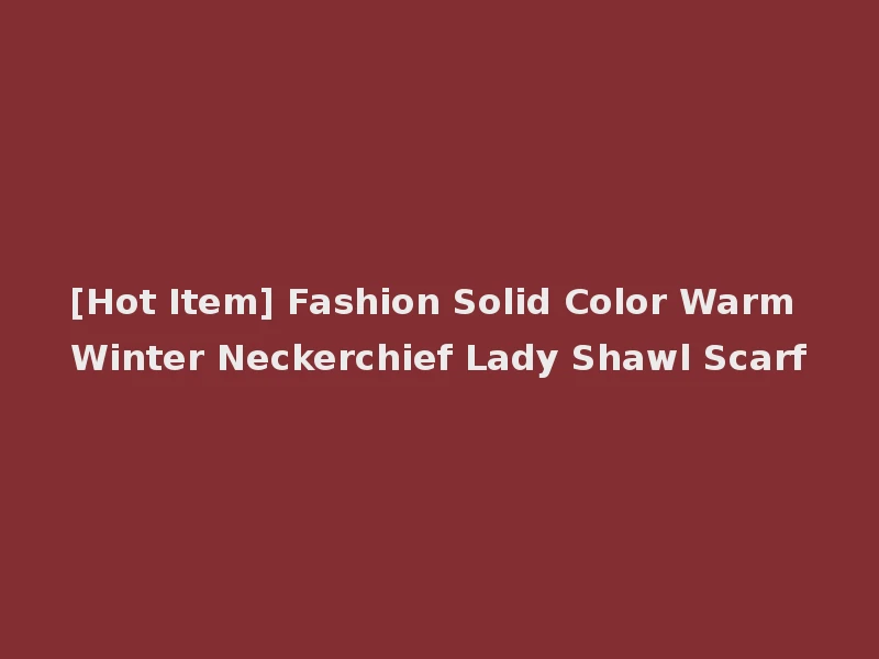 [Hot Item] Fashion Solid Color Warm Winter Neckerchief Lady Shawl Scarf