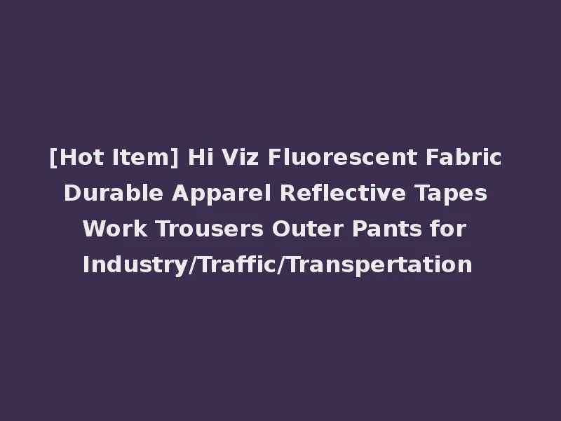 [Hot Item] Hi Viz Fluorescent Fabric Durable Apparel Reflective Tapes Work Trousers Outer Pants for Industry/Traffic/Transpertation