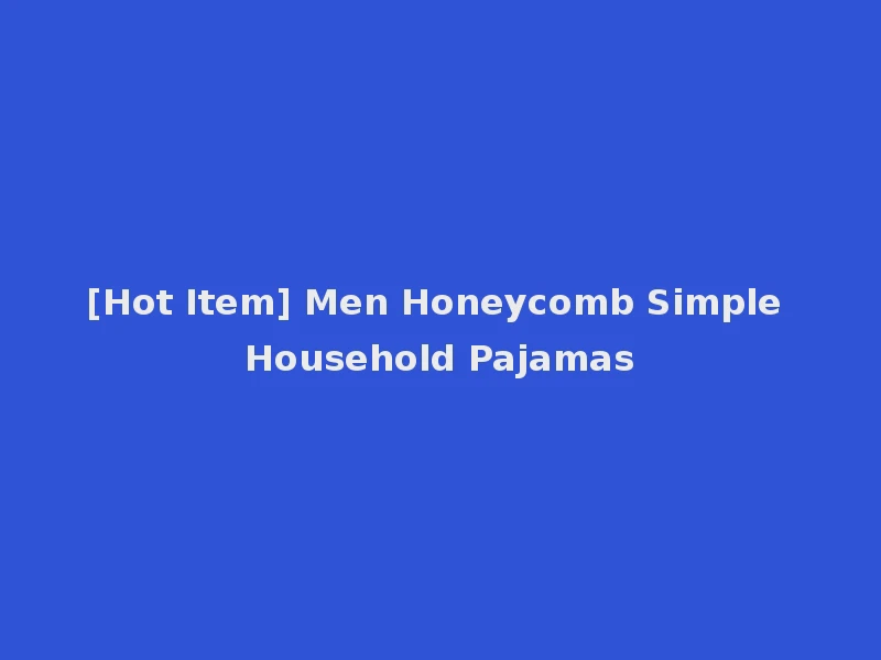 [Hot Item] Men Honeycomb Simple Household Pajamas