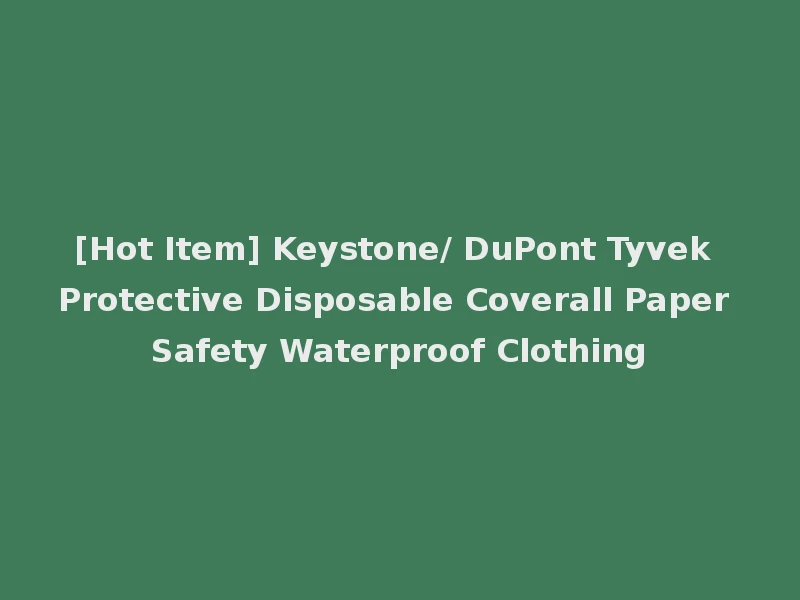 [Hot Item] Keystone/ DuPont Tyvek Protective Disposable Coverall Paper Safety Waterproof Clothing
