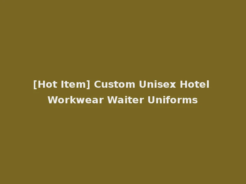 [Hot Item] Custom Unisex Hotel Workwear Waiter Uniforms