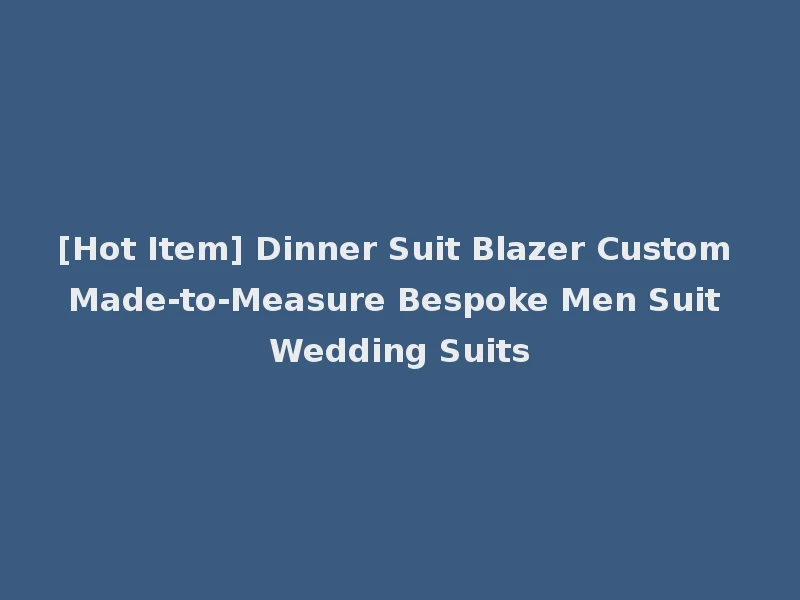 [Hot Item] Dinner Suit Blazer Custom Made-to-Measure Bespoke Men Suit Wedding Suits