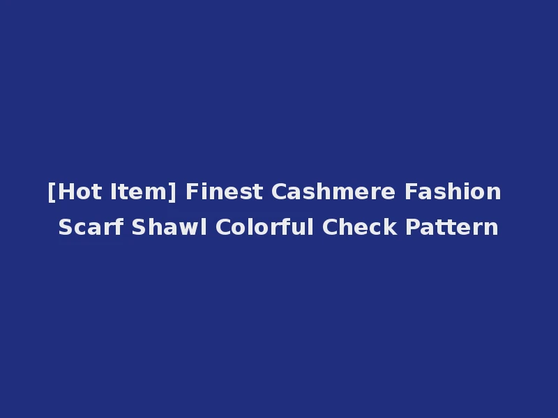 [Hot Item] Finest Cashmere Fashion Scarf Shawl Colorful Check Pattern
