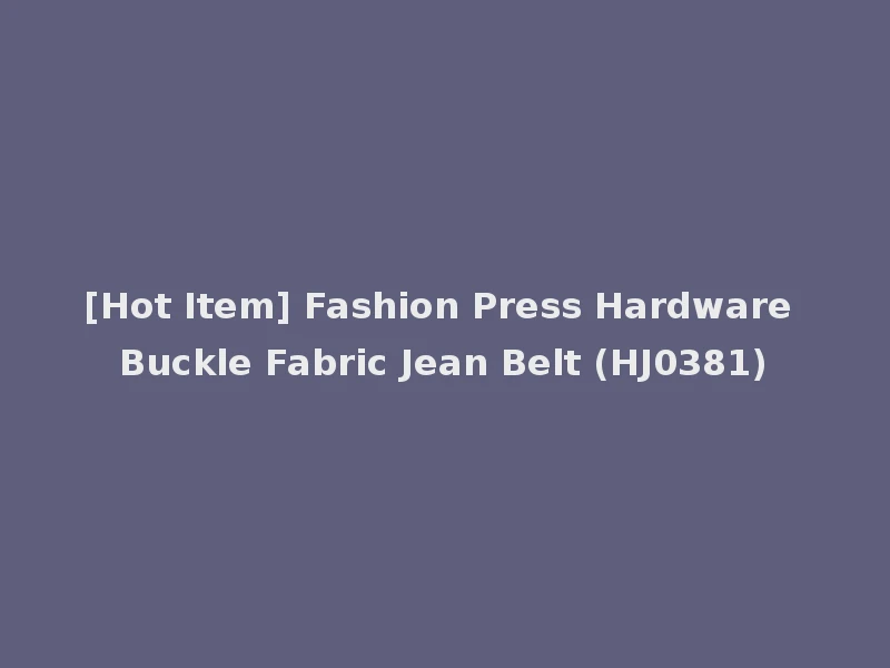 [Hot Item] Fashion Press Hardware Buckle Fabric Jean Belt (HJ0381)