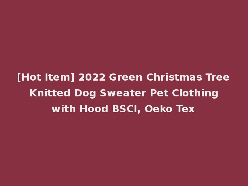 [Hot Item] 2022 Green Christmas Tree Knitted Dog Sweater Pet Clothing with Hood BSCI, Oeko Tex