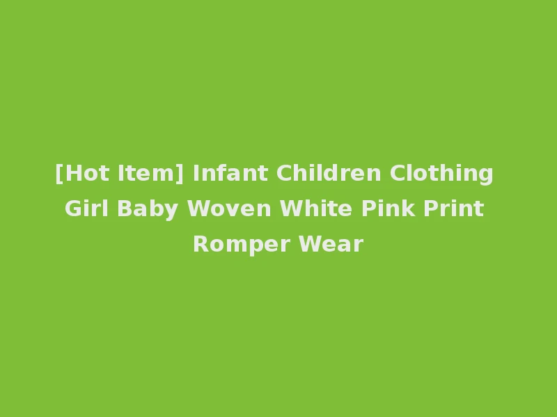 [Hot Item] Infant Children Clothing Girl Baby Woven White Pink Print Romper Wear