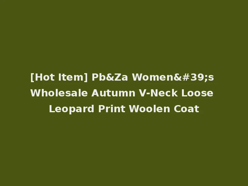 [Hot Item] Pb&Za Women's Wholesale Autumn V-Neck Loose Leopard Print Woolen Coat