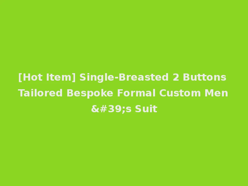 [Hot Item] Single-Breasted 2 Buttons Tailored Bespoke Formal Custom Men's Suit