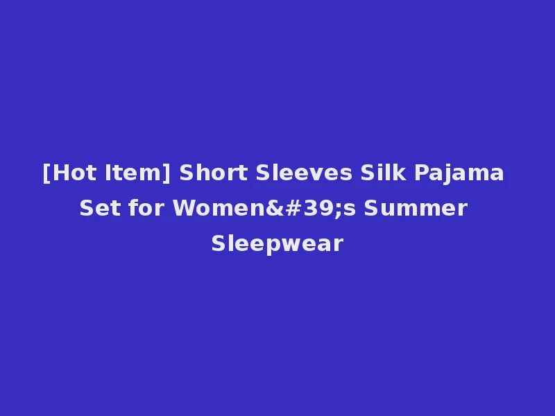 [Hot Item] Short Sleeves Silk Pajama Set for Women's Summer Sleepwear