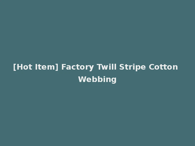 [Hot Item] Factory Twill Stripe Cotton Webbing