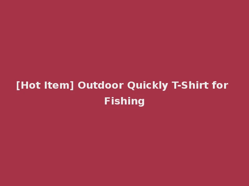 [Hot Item] Outdoor Quickly T-Shirt for Fishing