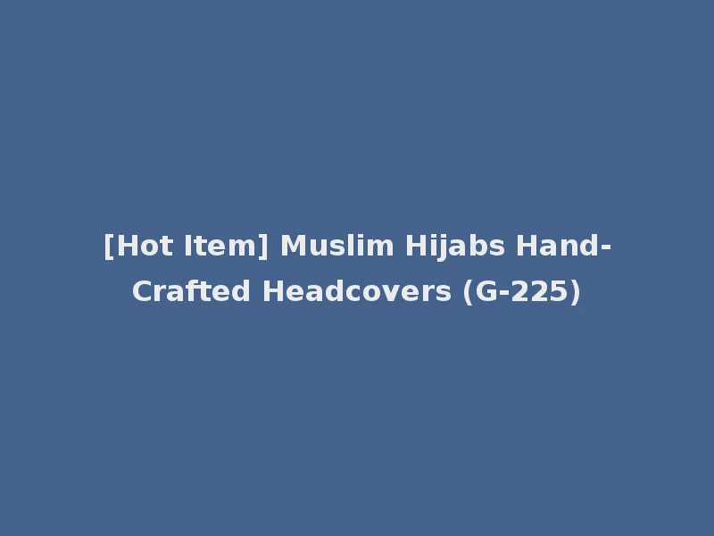 [Hot Item] Muslim Hijabs Hand-Crafted Headcovers (G-225)