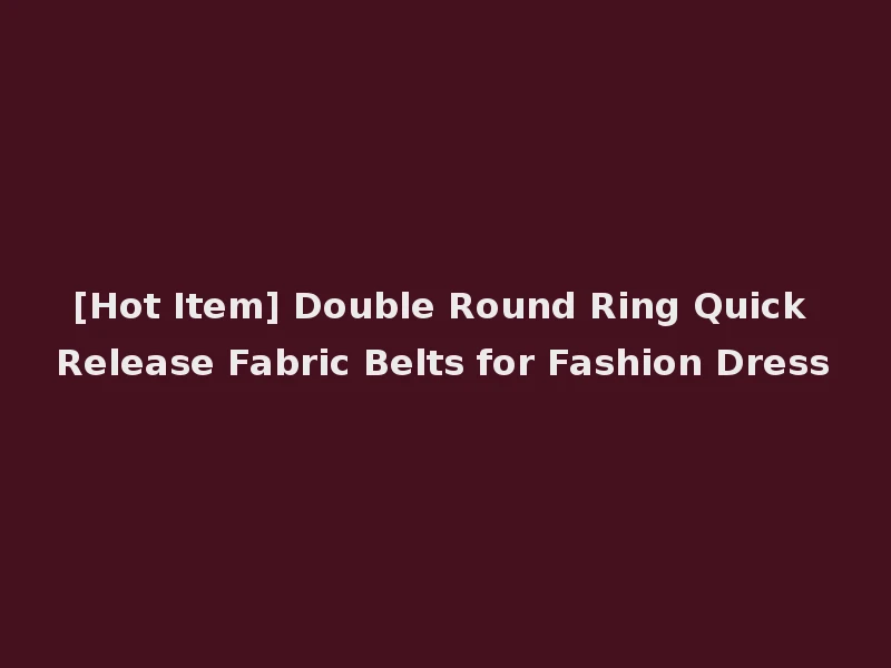 [Hot Item] Double Round Ring Quick Release Fabric Belts for Fashion Dress