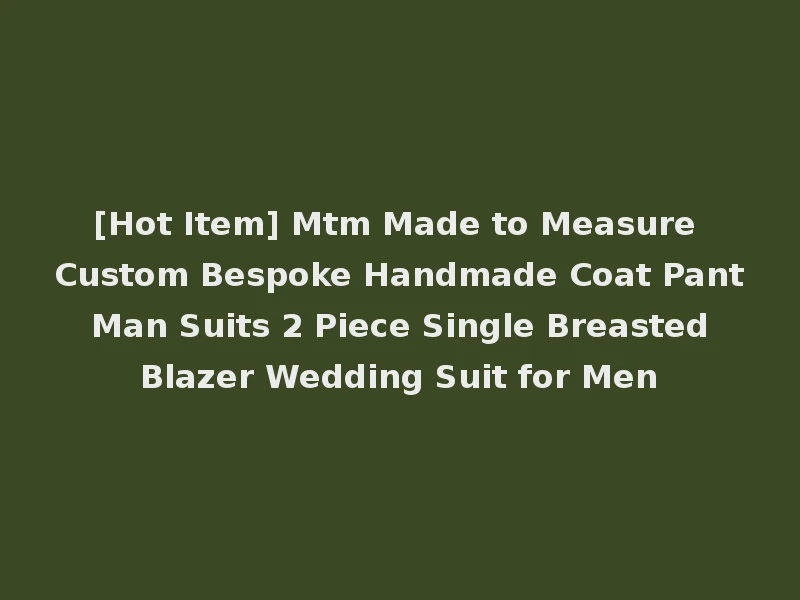[Hot Item] Mtm Made to Measure Custom Bespoke Handmade Coat Pant Man Suits 2 Piece Single Breasted Blazer Wedding Suit for Men