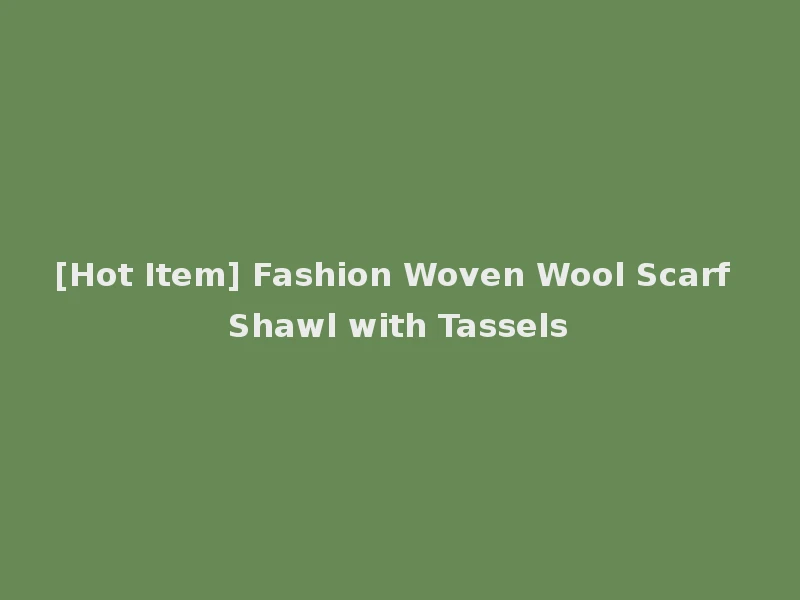 [Hot Item] Fashion Woven Wool Scarf Shawl with Tassels